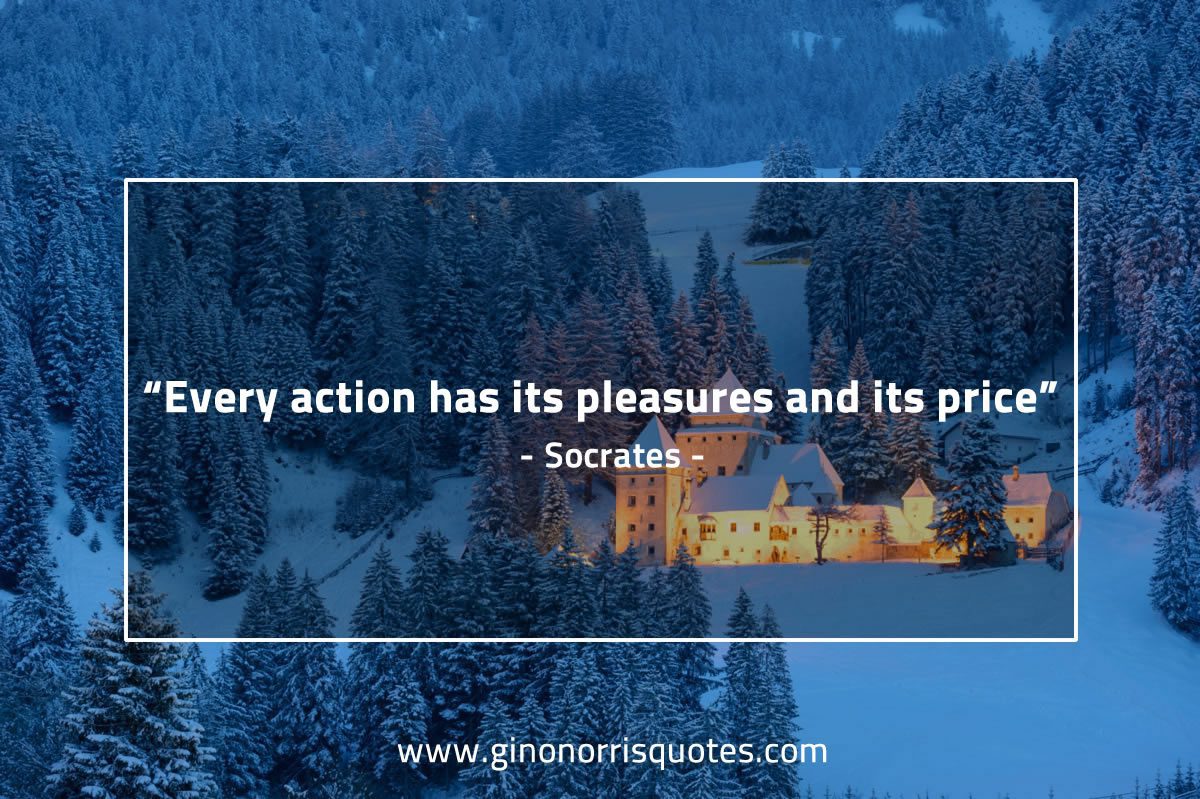 Every action has its pleasures and its price SocratesQuotes
