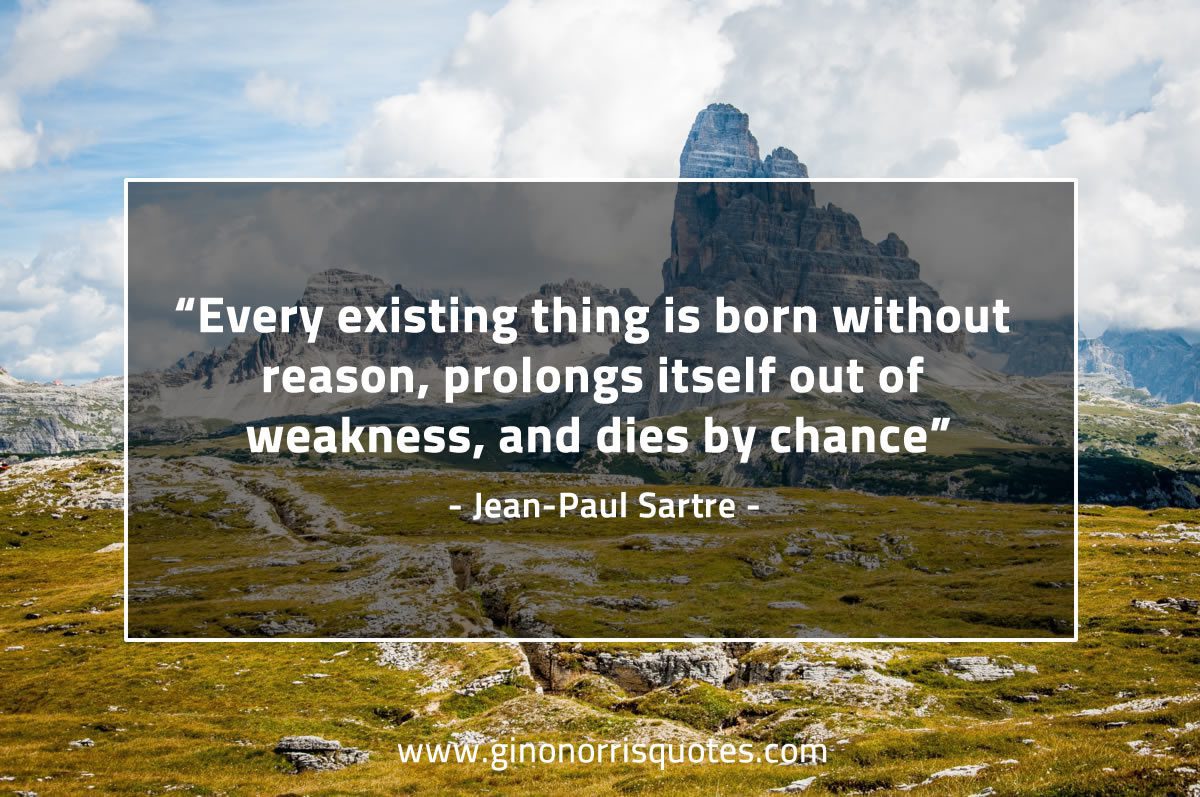 Every existing thing is born without reason SartreQuotes
