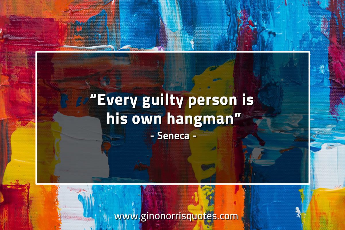 Every guilty person is his own hangman SenecaQuotes