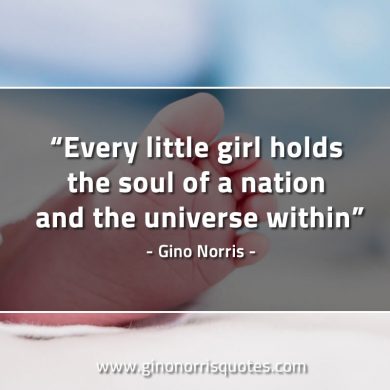 Every little girl holds the soul GinoNorrisQuotes