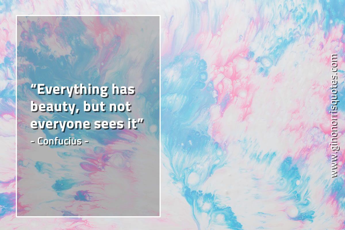 Everything has beauty ConfuciusQuotes