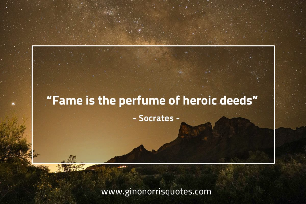 Fame is the perfume of heroic deeds SocratesQuotes