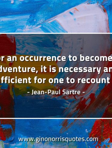 For an occurrence to become an adventure SartreQuotes