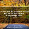 For many men the acquisition of wealth SenecaQuotes