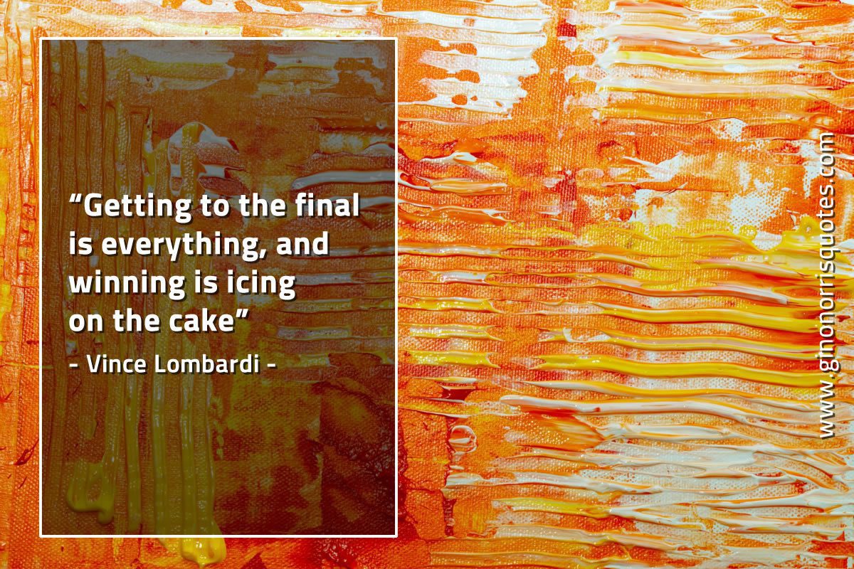 Getting to the final is everything LombardiQuotes