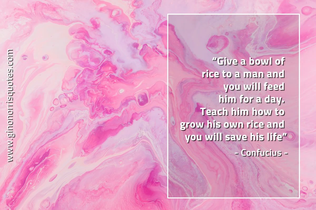 Give a bowl of rice to a man ConfuciusQuotes