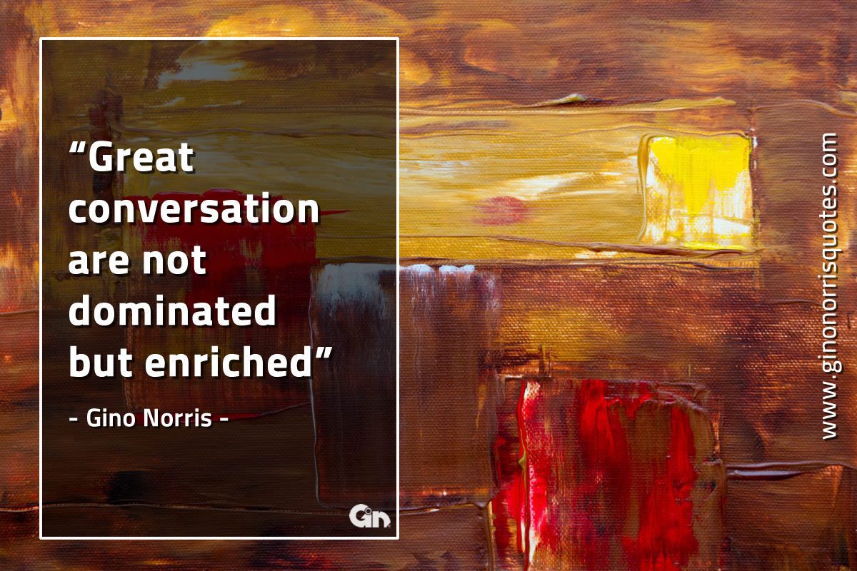 Great conversation are not dominated GinoNorrisQuotes