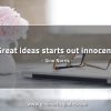 Great ideas starts out innocent GinoNorrisQuotes