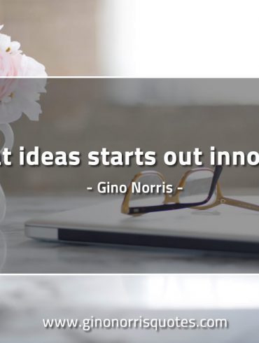Great ideas starts out innocent GinoNorrisQuotes