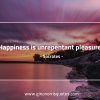 Happiness is unrepentant pleasure SocratesQuotes