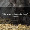 He who is brave is free SenecaQuotes