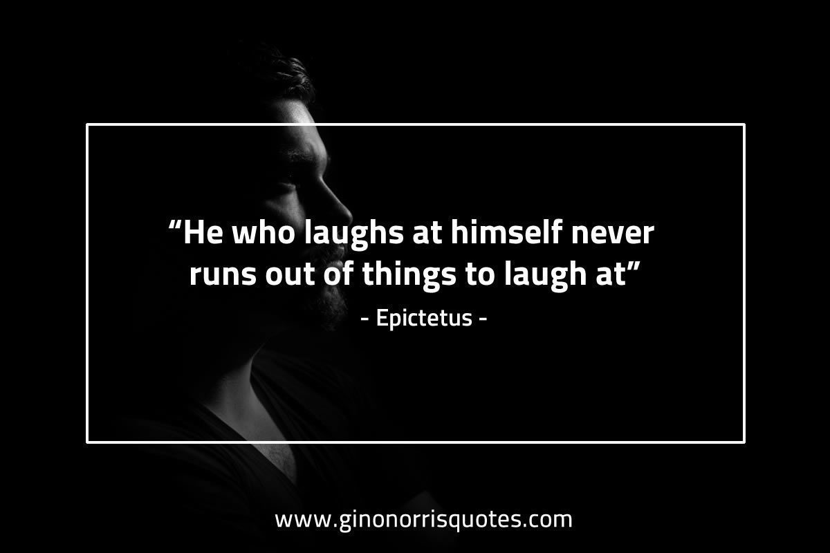 He who laughs at himself EpictetusQuotes