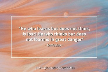 He who learns but does not think ConfuciusQuotes