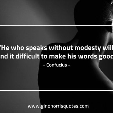 He who speaks without modesty ConfuciusQuotes