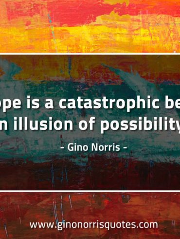 Hope is a catastrophic belief GinoNorrisQuotes