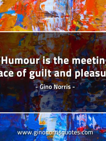 Humour is the meeting place GinoNorrisQuotes