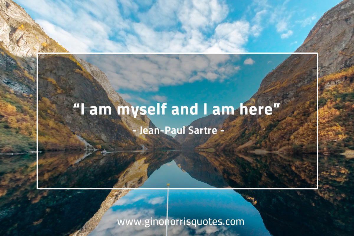 I am myself and I am here SartreQuotes