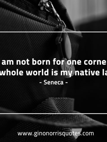 I am not born for one corner SenecaQuotes