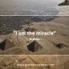 I am the miracle BuddhaQuotes