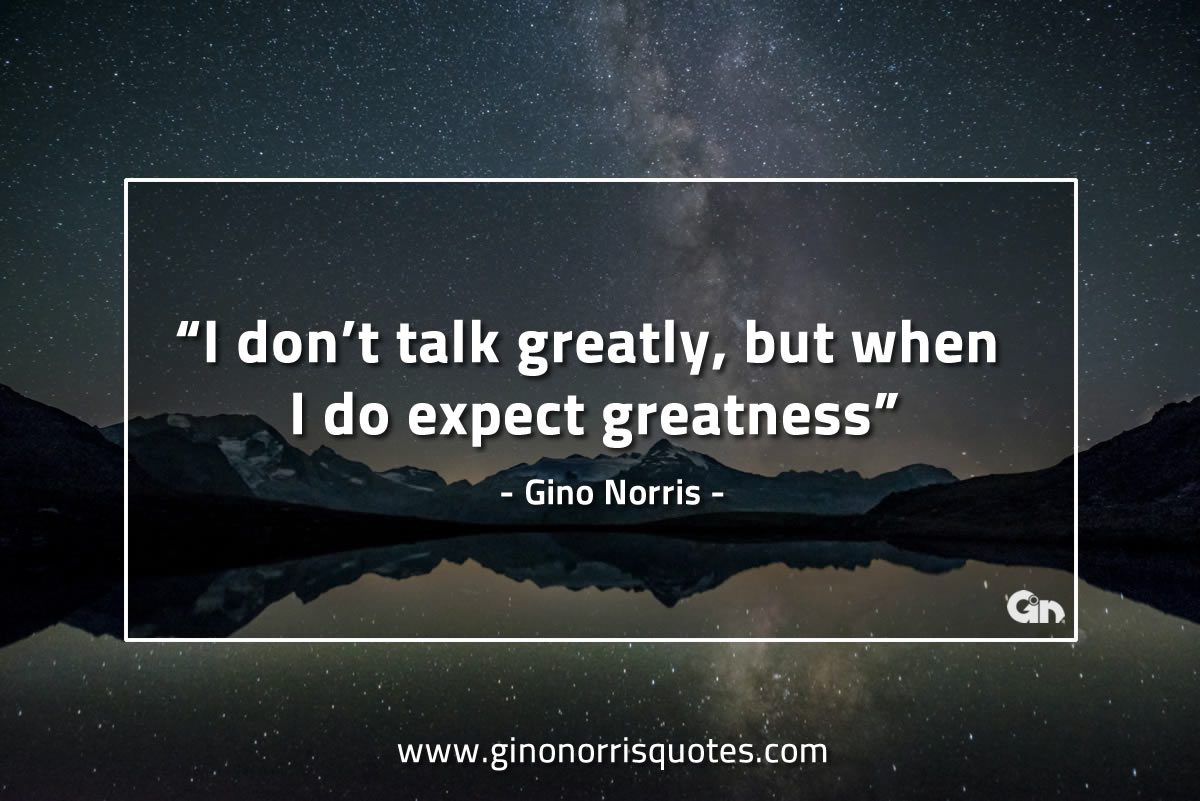 I dont talk greatly but when I do GinoNorrisQuotes