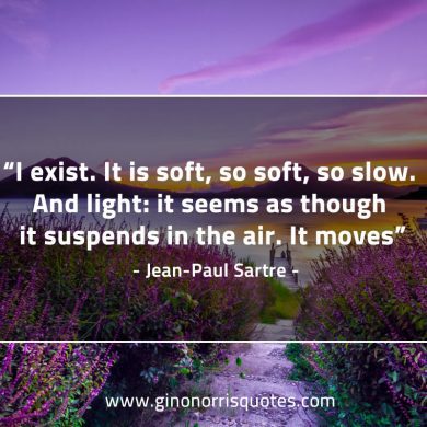 I exist It is soft SartreQuotes