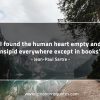 I found the human heart empty SartreQuotes