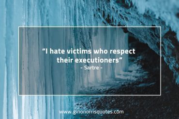 I hate victims who respect SartreQuotes