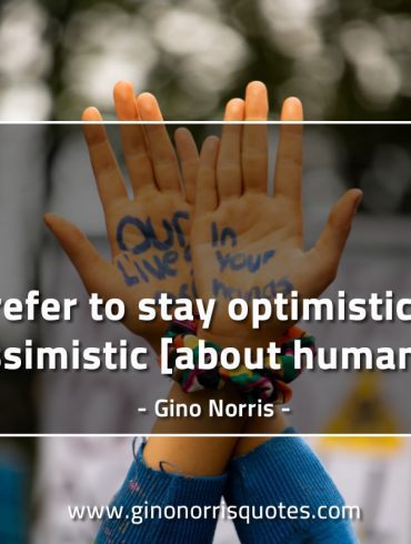 I prefer to stay optimistically pessimistic GinoNorrisQuotes