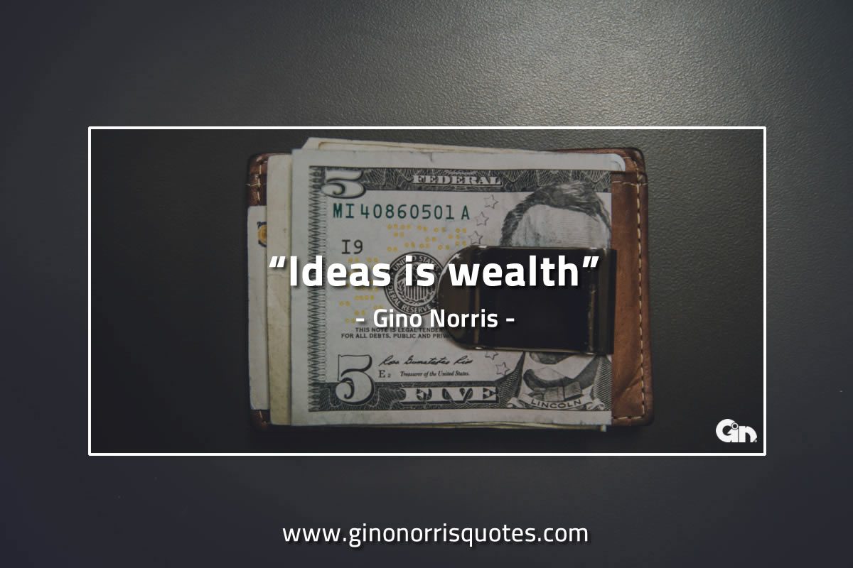 Ideas is wealth GinoNorrisQuotes