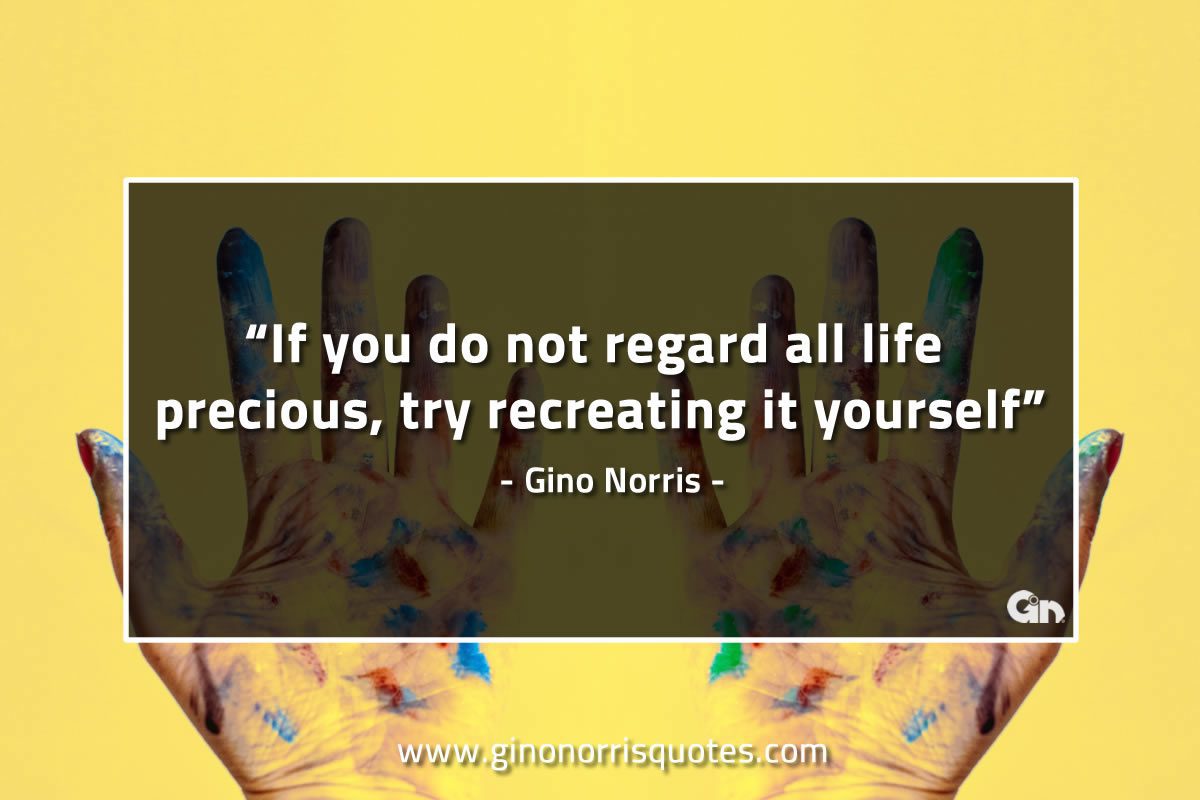 If you do not regard all life precious GinoNorrisQuotes