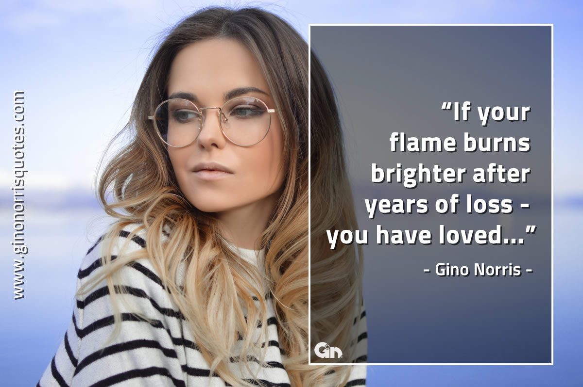 If your flame burns brighter GinoNorrisQuotes