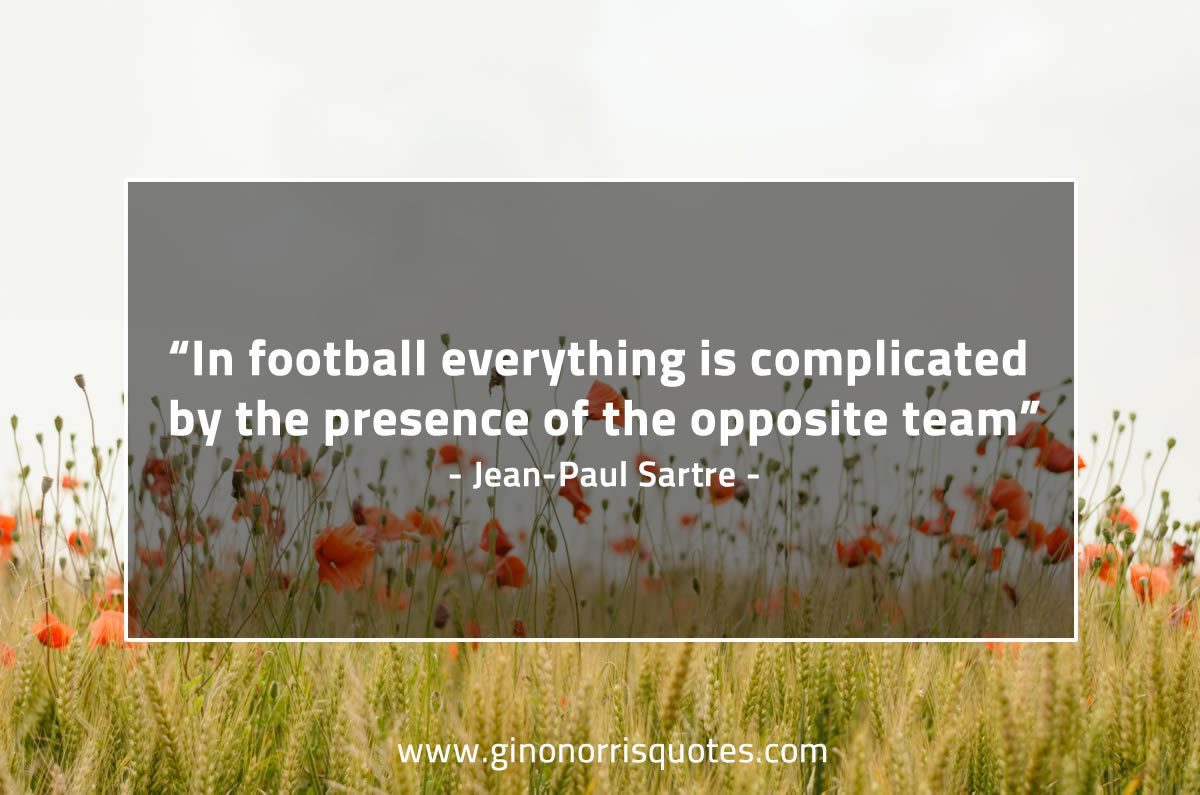 In football everything is complicated SartreQuotes