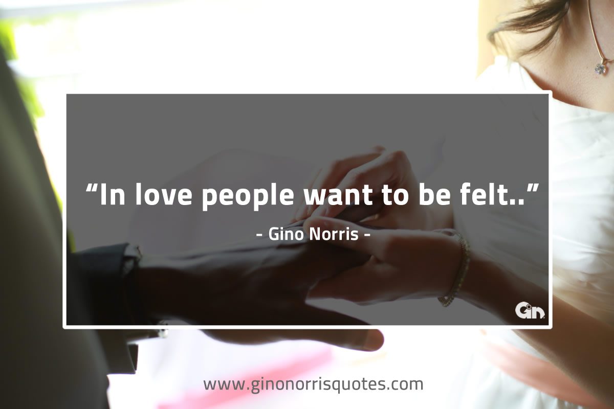 In love people want to be felt GinoNorrisQuotes