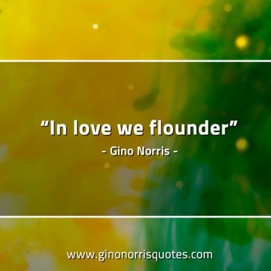 In love we flounder GinoNorrisQuotes