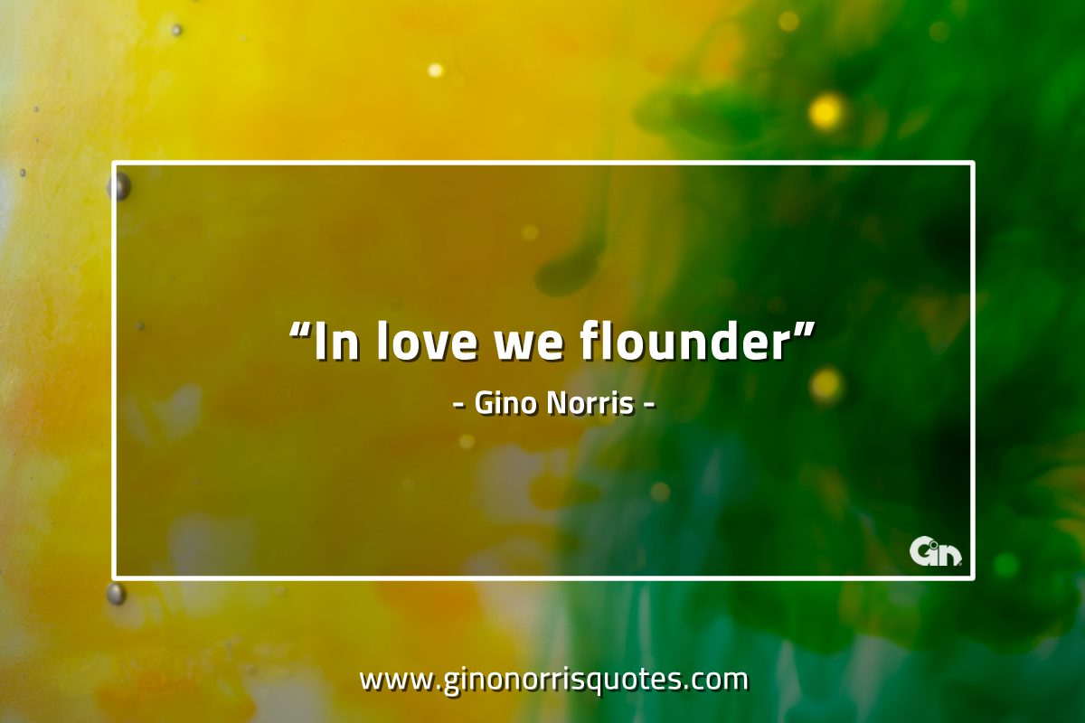 In love we flounder GinoNorrisQuotes