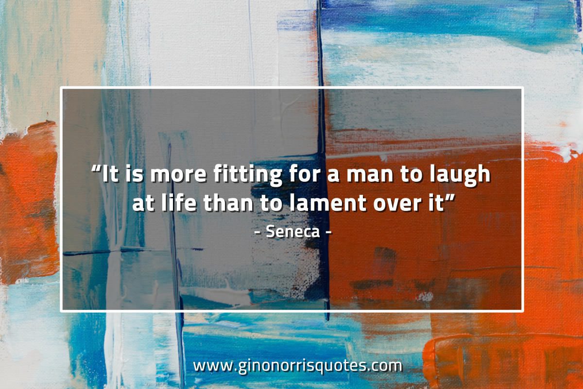 It is more fitting for a man to laugh SenecaQuotes