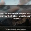 It is not so much what happens to you EpictetusQuotes