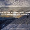 It’s not that we have a short time SenecaQuotes
