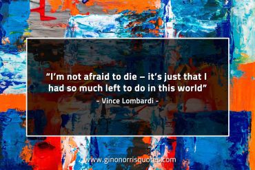 I’m not afraid to die LombardiQuotes