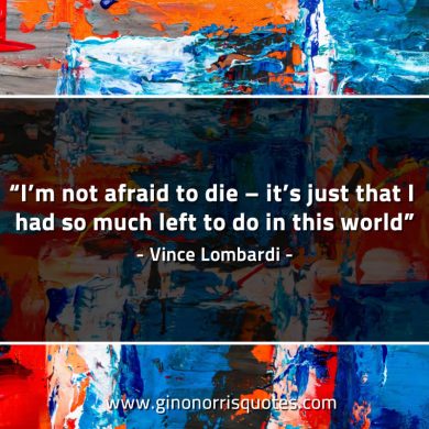 I’m not afraid to die LombardiQuotes