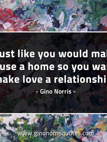 Just like you would make a house a home GinoNorrisQuotes
