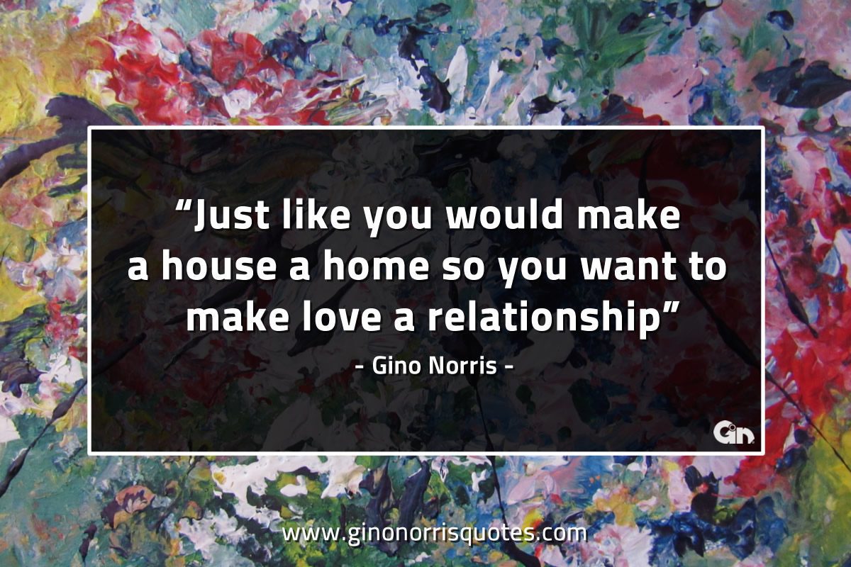 Just like you would make a house a home GinoNorrisQuotes