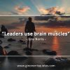 Leaders use brain muscles GinoNorrisQuotes