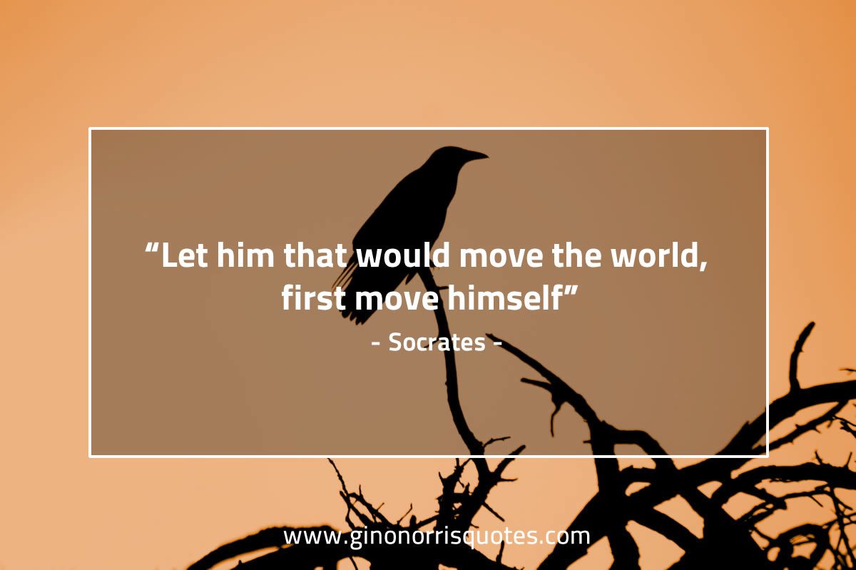 Let him that would move the world SocratesQuotes