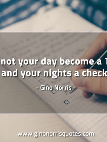 Let not your day become a to do list GinoNorrisQuotes