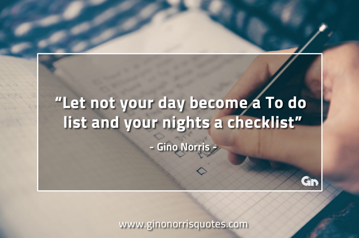 Let not your day become a to do list GinoNorrisQuotes
