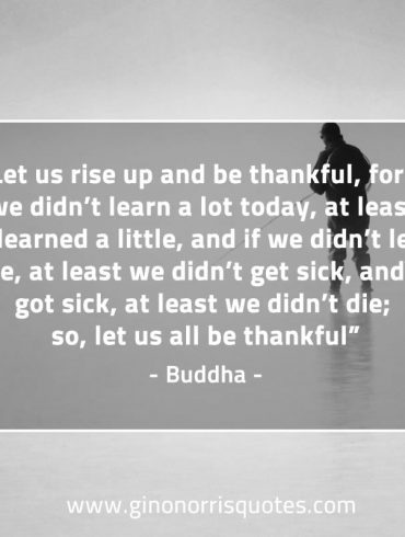Let us rise up and be thankful BuddhaQuotes