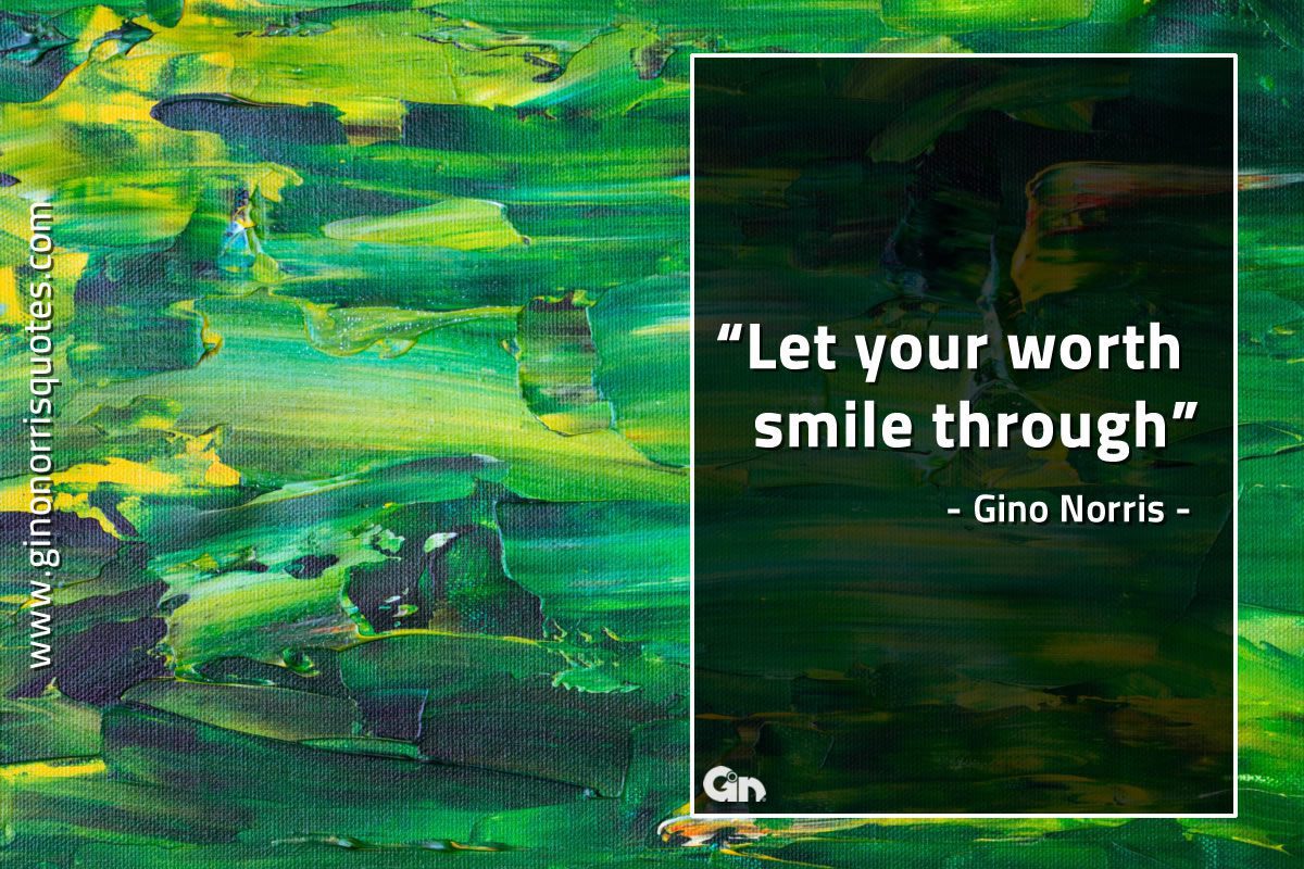 Let your worth smile through GinoNorrisQuotes