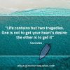 Life contains but two tragedies SocratesQuotes