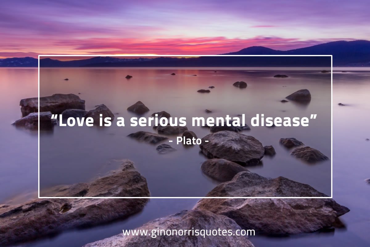 Love is a serious mental disease PlatoQuotes